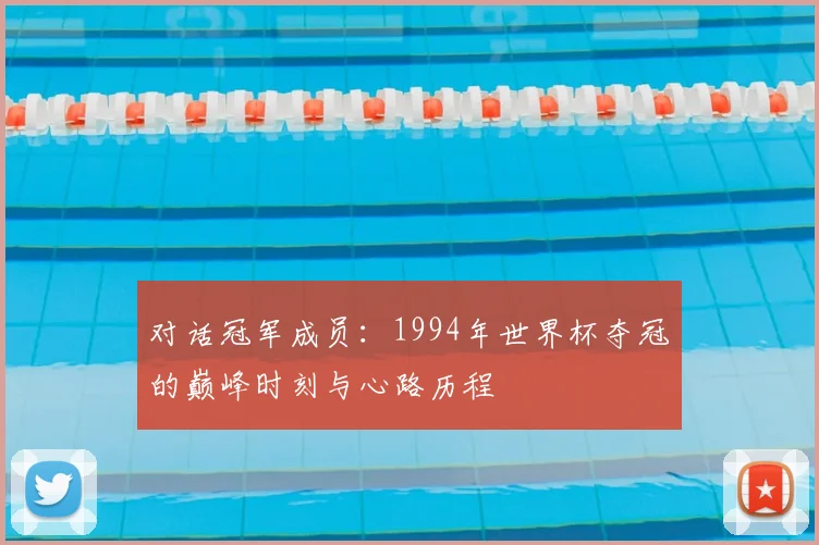 对话冠军成员:1994年世界杯夺冠的巅峰时刻与心路历程